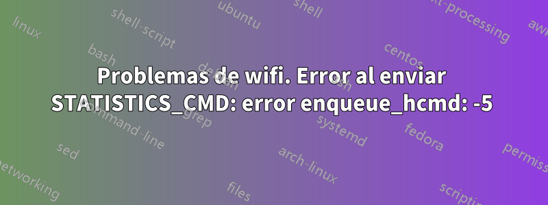 Problemas de wifi. Error al enviar STATISTICS_CMD: error enqueue_hcmd: -5