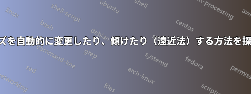 画像のサイズを自動的に変更したり、傾けたり（遠近法）する方法を探しています