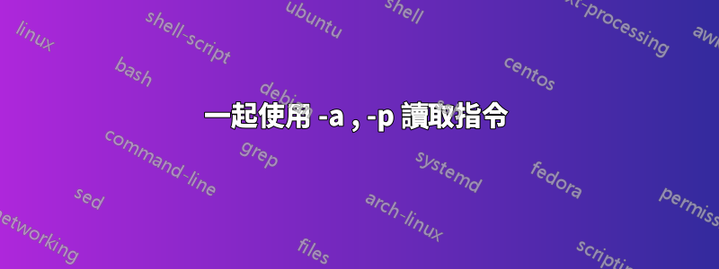 一起使用 -a , -p 讀取指令