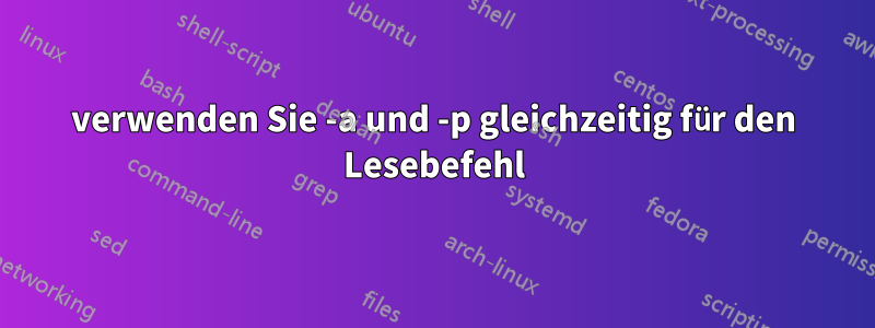 verwenden Sie -a und -p gleichzeitig für den Lesebefehl