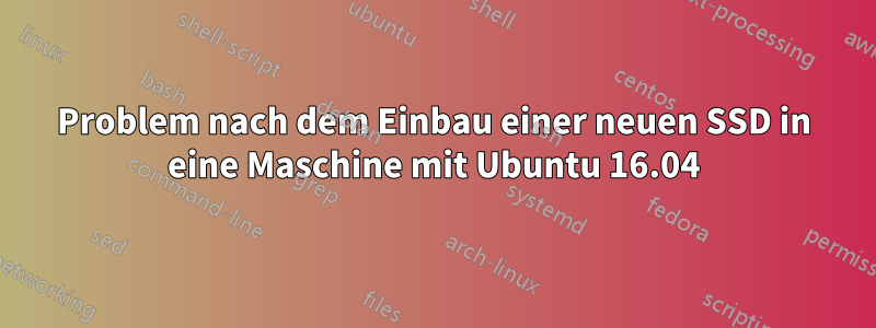 Problem nach dem Einbau einer neuen SSD in eine Maschine mit Ubuntu 16.04