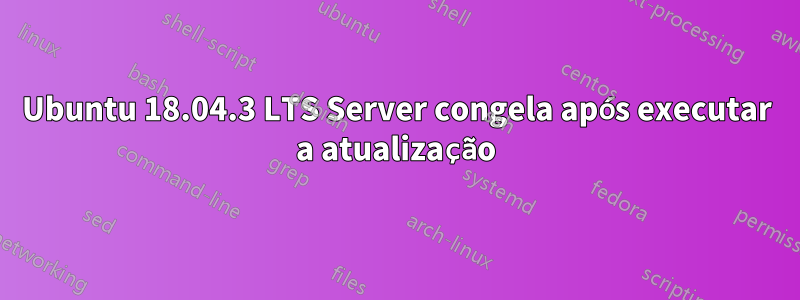 Ubuntu 18.04.3 LTS Server congela após executar a atualização