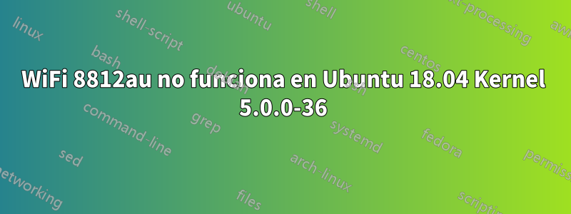 WiFi 8812au no funciona en Ubuntu 18.04 Kernel 5.0.0-36