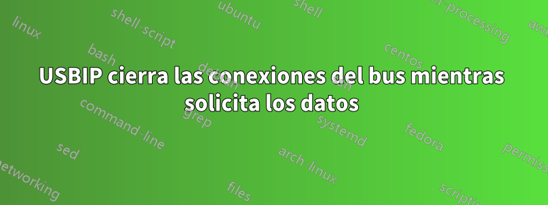 USBIP cierra las conexiones del bus mientras solicita los datos