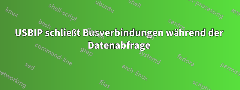 USBIP schließt Busverbindungen während der Datenabfrage