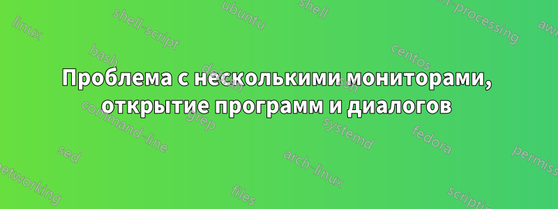 Проблема с несколькими мониторами, открытие программ и диалогов