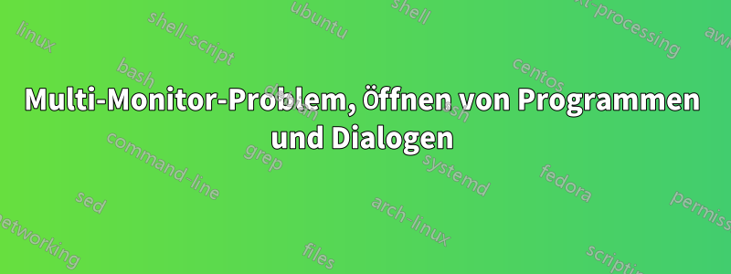 Multi-Monitor-Problem, Öffnen von Programmen und Dialogen