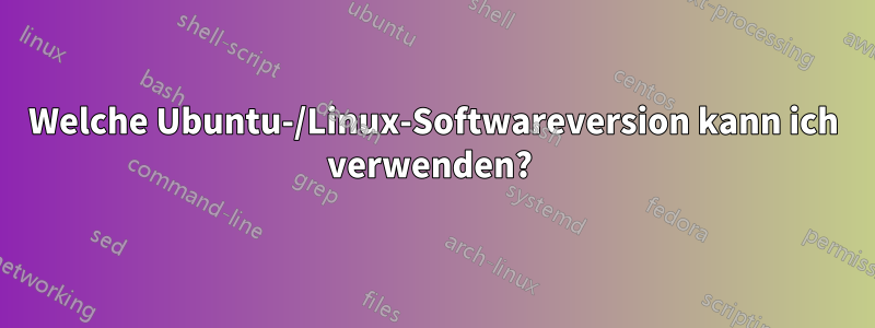 Welche Ubuntu-/Linux-Softwareversion kann ich verwenden? 