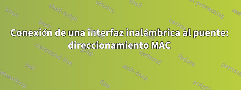 Conexión de una interfaz inalámbrica al puente: direccionamiento MAC