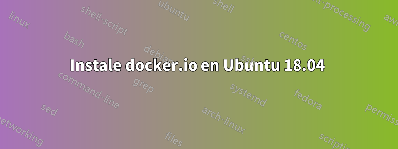 Instale docker.io en Ubuntu 18.04