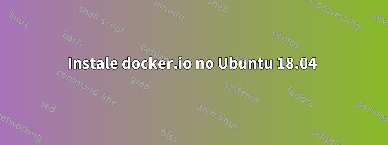 Instale docker.io no Ubuntu 18.04