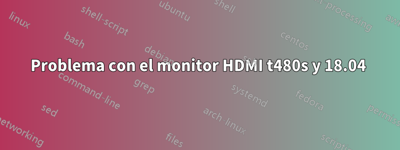 Problema con el monitor HDMI t480s y 18.04