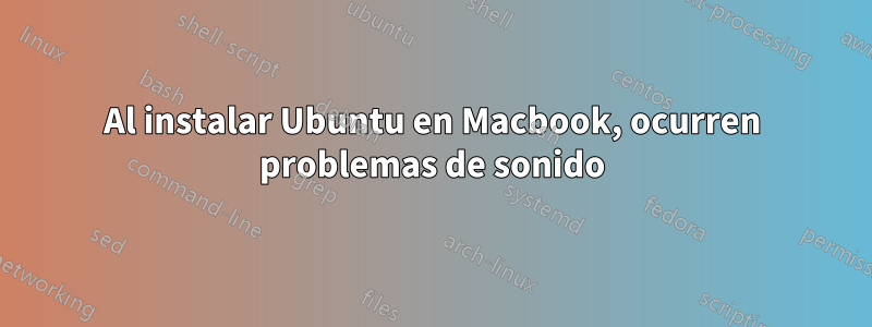 Al instalar Ubuntu en Macbook, ocurren problemas de sonido