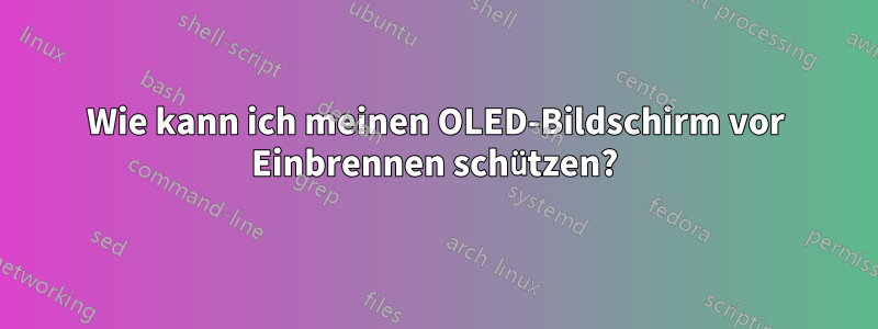 Wie kann ich meinen OLED-Bildschirm vor Einbrennen schützen?