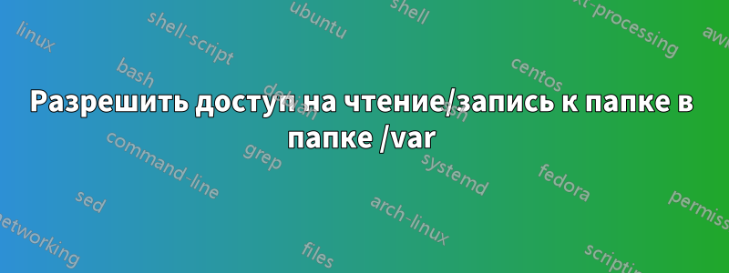 Разрешить доступ на чтение/запись к папке в папке /var