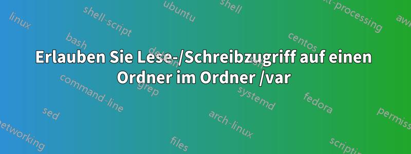 Erlauben Sie Lese-/Schreibzugriff auf einen Ordner im Ordner /var