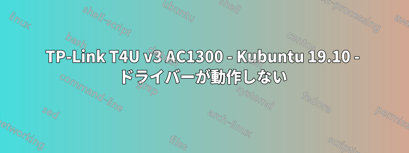 TP-Link T4U v3 AC1300 - Kubuntu 19.10 - ドライバーが動作しない