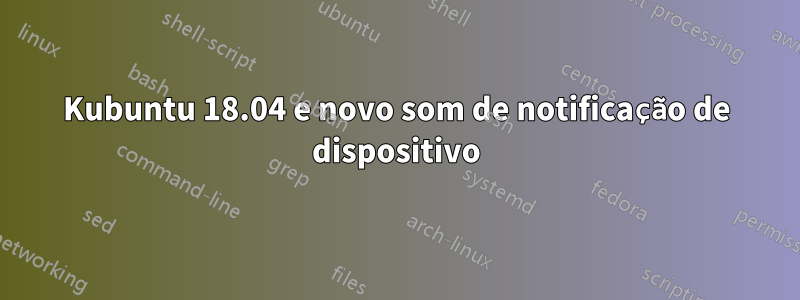 Kubuntu 18.04 e novo som de notificação de dispositivo