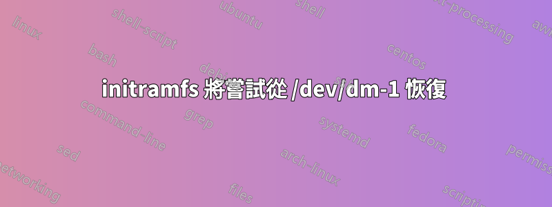 initramfs 將嘗試從 /dev/dm-1 恢復