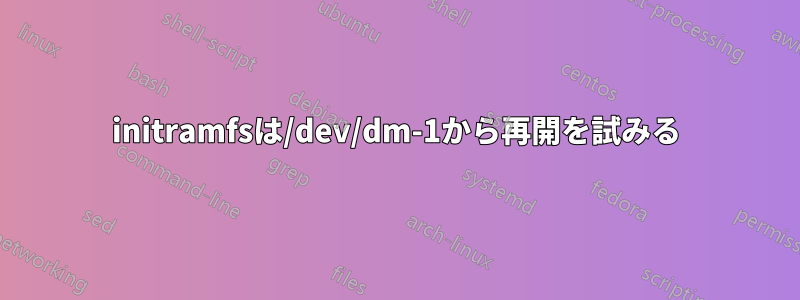 initramfsは/dev/dm-1から再開を試みる