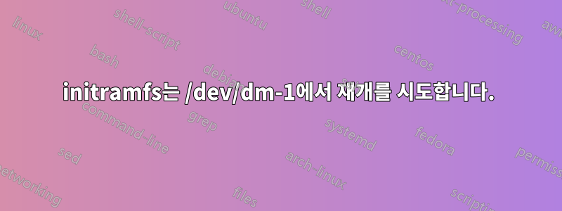 initramfs는 /dev/dm-1에서 재개를 시도합니다.