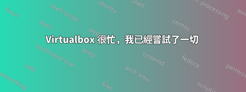 Virtualbox 很忙，我已經嘗試了一切