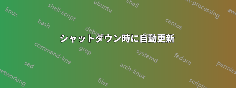 シャットダウン時に自動更新