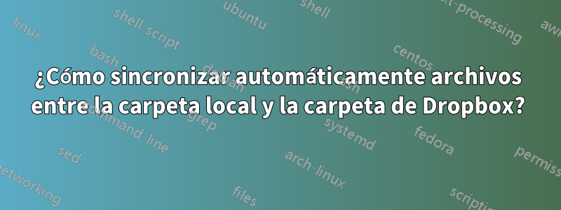 ¿Cómo sincronizar automáticamente archivos entre la carpeta local y la carpeta de Dropbox?