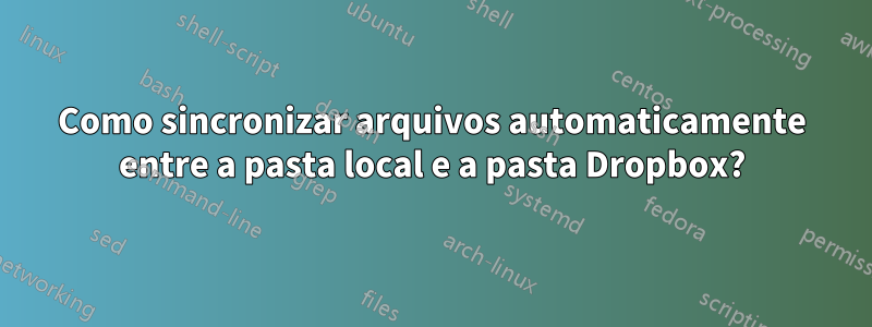 Como sincronizar arquivos automaticamente entre a pasta local e a pasta Dropbox?