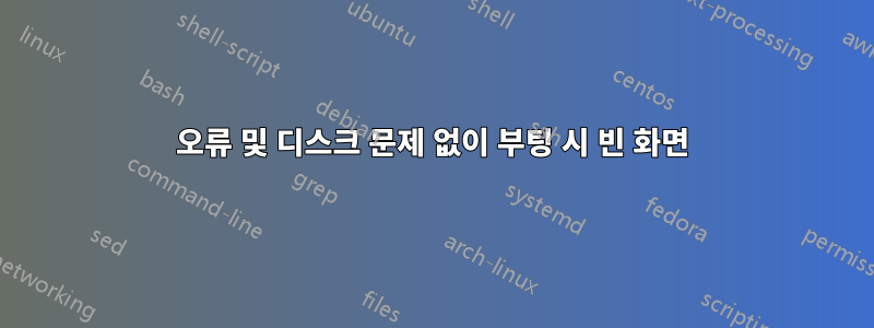 오류 및 디스크 문제 없이 부팅 시 빈 화면