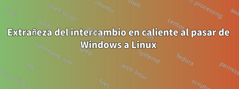 Extrañeza del intercambio en caliente al pasar de Windows a Linux