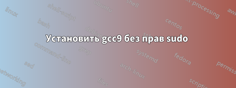 Установить gcc9 без прав sudo