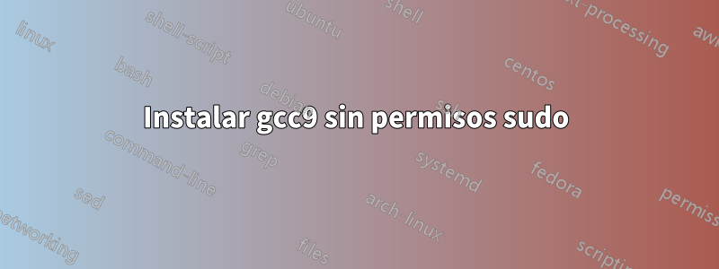 Instalar gcc9 sin permisos sudo