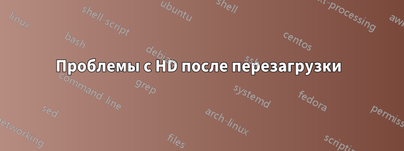 Проблемы с HD после перезагрузки 