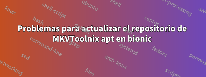 Problemas para actualizar el repositorio de MKVToolnix apt en bionic