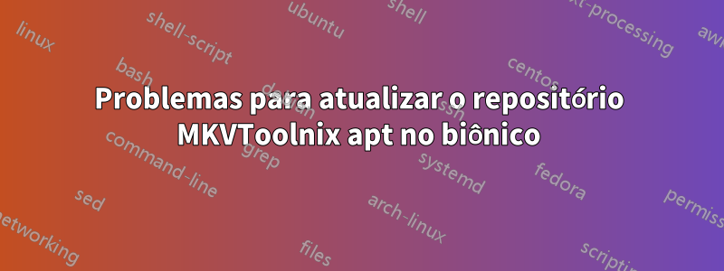 Problemas para atualizar o repositório MKVToolnix apt no biônico