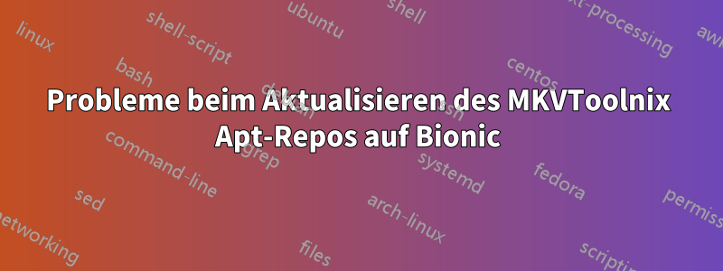 Probleme beim Aktualisieren des MKVToolnix Apt-Repos auf Bionic