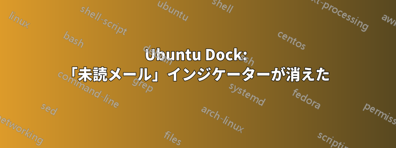 Ubuntu Dock: 「未読メール」インジケーターが消えた