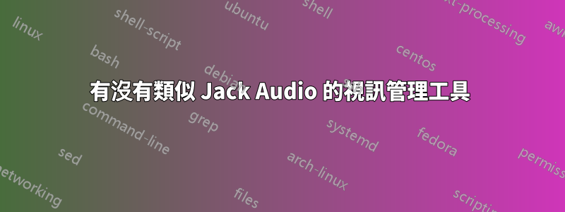 有沒有類似 Jack Audio 的視訊管理工具