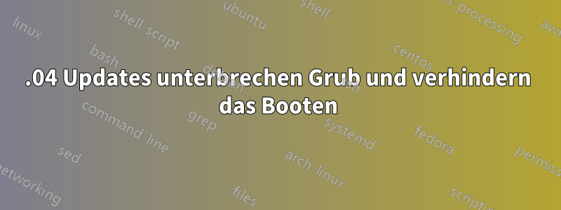 18.04 Updates unterbrechen Grub und verhindern das Booten