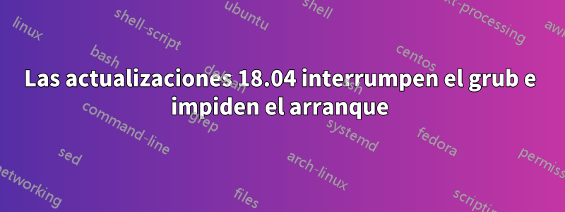 Las actualizaciones 18.04 interrumpen el grub e impiden el arranque