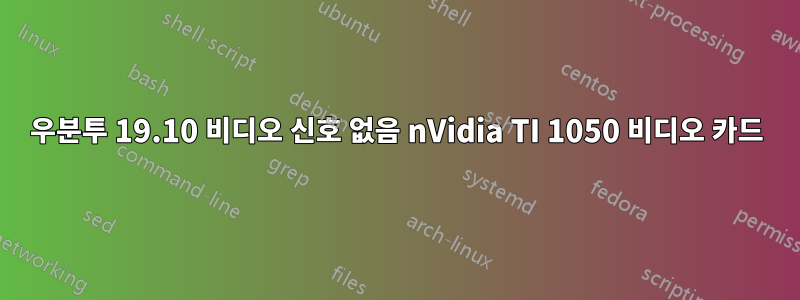 우분투 19.10 비디오 신호 없음 nVidia TI 1050 비디오 카드