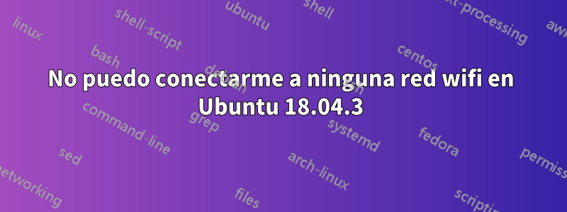 No puedo conectarme a ninguna red wifi en Ubuntu 18.04.3