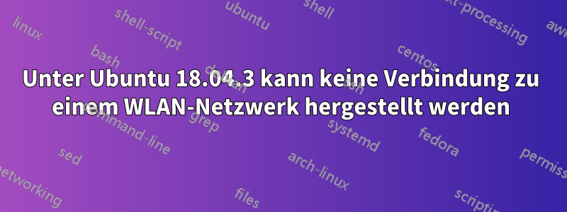 Unter Ubuntu 18.04.3 kann keine Verbindung zu einem WLAN-Netzwerk hergestellt werden