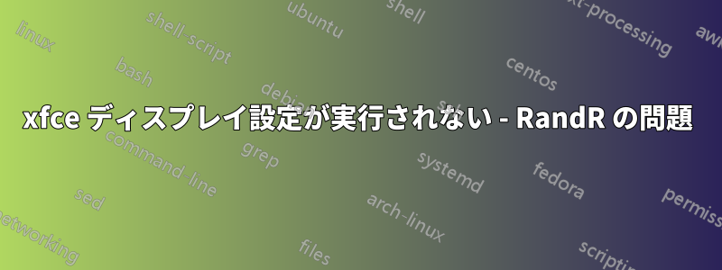 xfce ディスプレイ設定が実行されない - RandR の問題