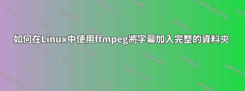 如何在Linux中使用ffmpeg將字幕加入完整的資料夾