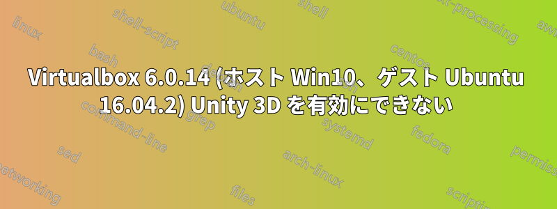 Virtualbox 6.0.14 (ホスト Win10、ゲスト Ubuntu 16.04.2) Unity 3D を有効にできない