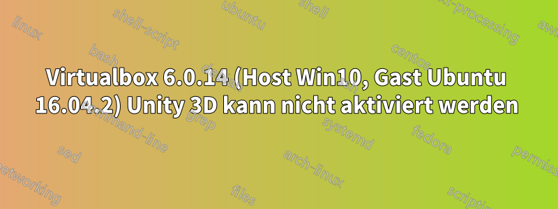 Virtualbox 6.0.14 (Host Win10, Gast Ubuntu 16.04.2) Unity 3D kann nicht aktiviert werden