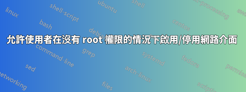 允許使用者在沒有 root 權限的情況下啟用/停用網路介面