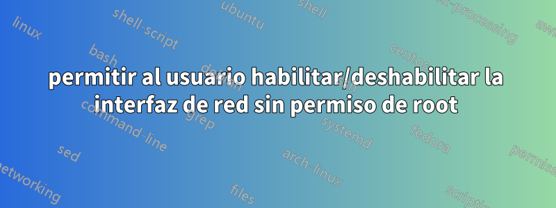 permitir al usuario habilitar/deshabilitar la interfaz de red sin permiso de root